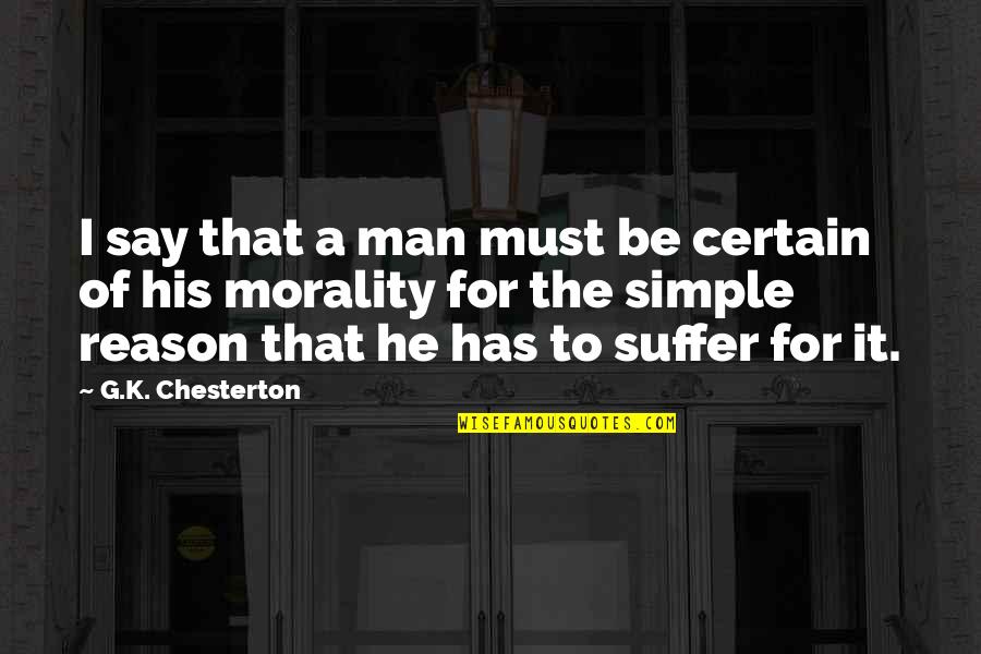 Simple Ethics Quotes By G.K. Chesterton: I say that a man must be certain