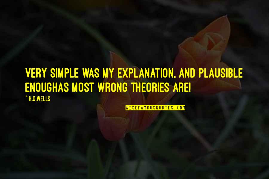 Simple Explanation Quotes By H.G.Wells: Very simple was my explanation, and plausible enoughas