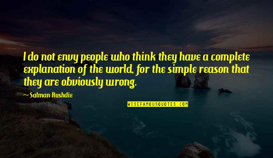 Simple Explanation Quotes By Salman Rushdie: I do not envy people who think they