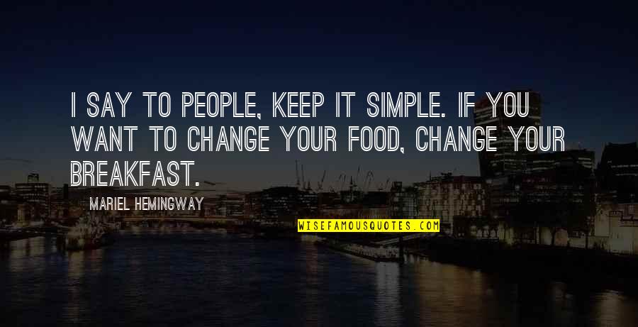 Simple Food Quotes By Mariel Hemingway: I say to people, keep it simple. If Simple Food Quotes By Mariel Hemingway: I say to people, keep it simple. If