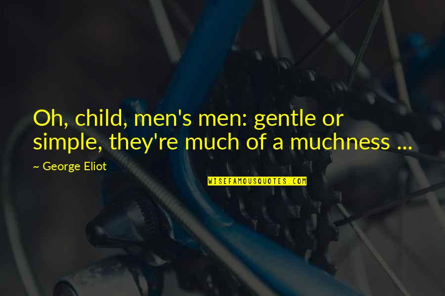 Simple Gentle Quotes By George Eliot: Oh, child, men's men: gentle or simple, they're