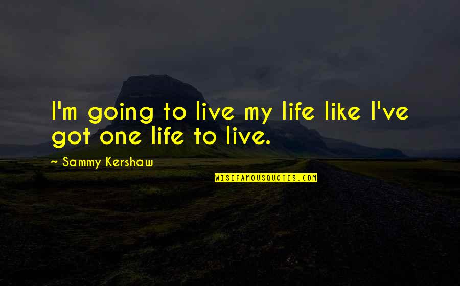 Simple Gestures Of Love Quotes By Sammy Kershaw: I'm going to live my life like I've