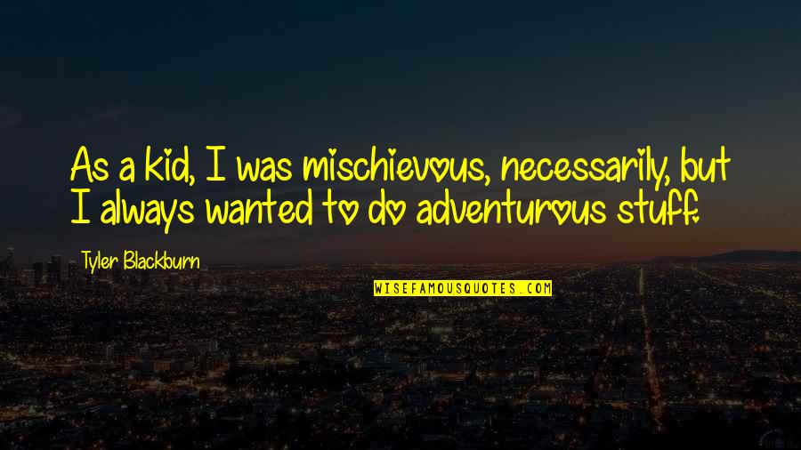 Simple Gifts Quotes By Tyler Blackburn: As a kid, I was mischievous, necessarily, but Simple Gifts Quotes By Tyler Blackburn: As a kid, I was mischievous, necessarily, but