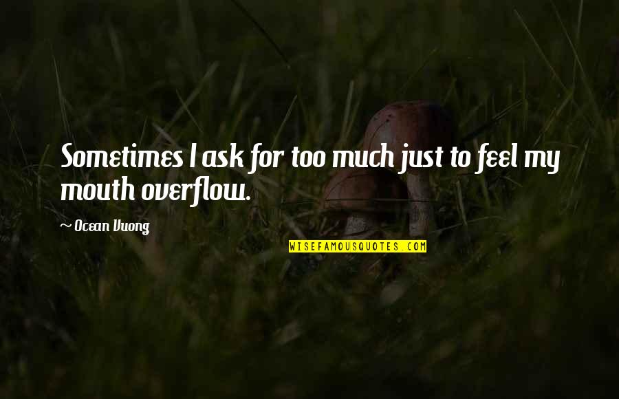 Simple Girl English Quotes By Ocean Vuong: Sometimes I ask for too much just to
