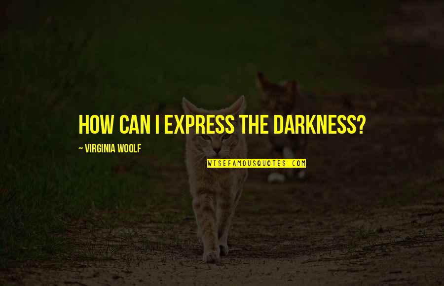 Simple Girl Sayings And Quotes By Virginia Woolf: How can I express the darkness?