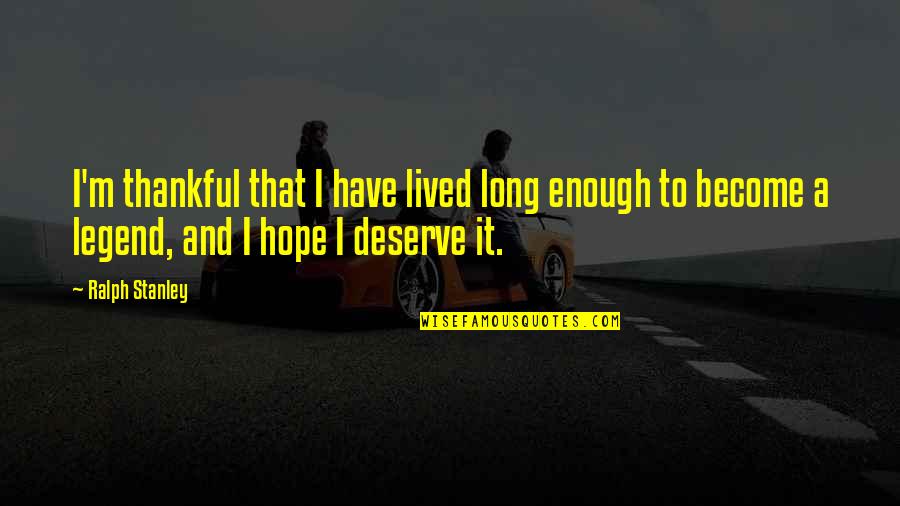 Simple Grace Quote Quotes By Ralph Stanley: I'm thankful that I have lived long enough