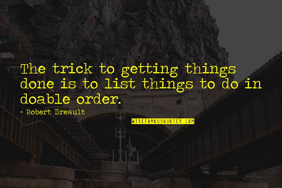 Simple Grace Quote Quotes By Robert Breault: The trick to getting things done is to