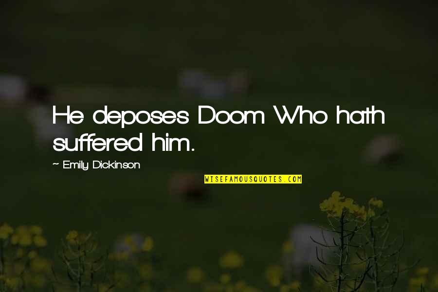 Simple Humanity Quotes By Emily Dickinson: He deposes Doom Who hath suffered him.