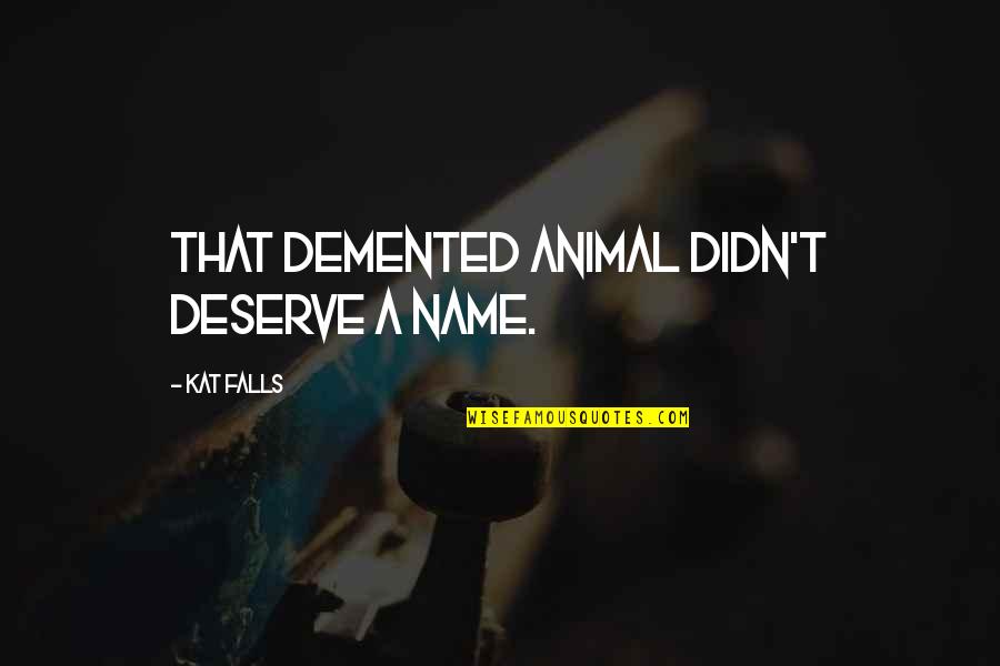 Simple Humanity Quotes By Kat Falls: That demented animal didn't deserve a name. Simple Humanity Quotes By Kat Falls: That demented animal didn't deserve a name.