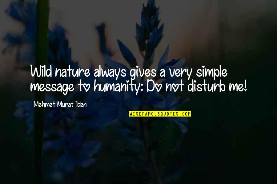 Simple Humanity Quotes By Mehmet Murat Ildan: Wild nature always gives a very simple message