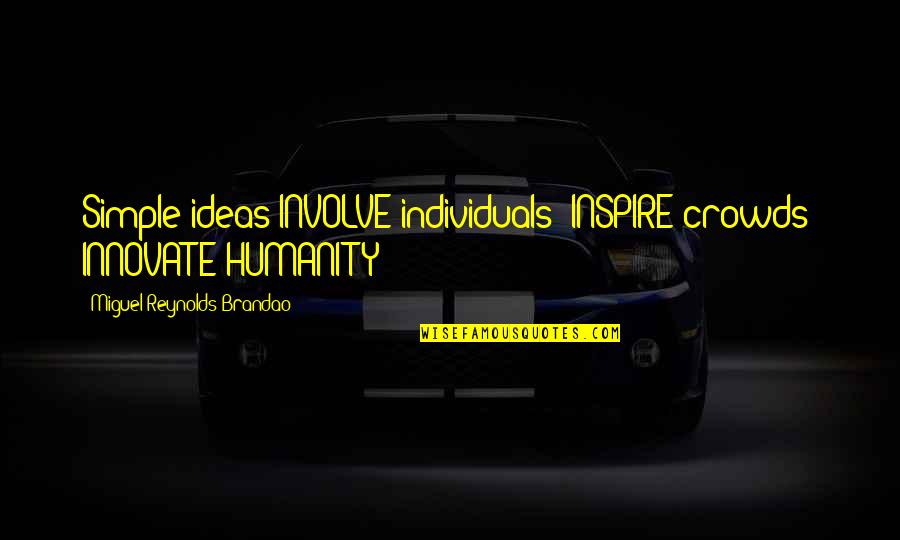 Simple Humanity Quotes By Miguel Reynolds Brandao: Simple ideas INVOLVE individuals; INSPIRE crowds; INNOVATE HUMANITY