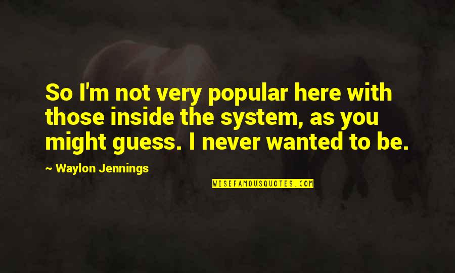 Simple Humanity Quotes By Waylon Jennings: So I'm not very popular here with those