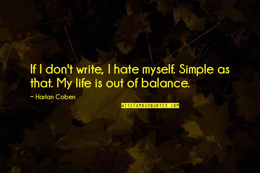 Simple I Hate You Quotes By Harlan Coben: If I don't write, I hate myself. Simple