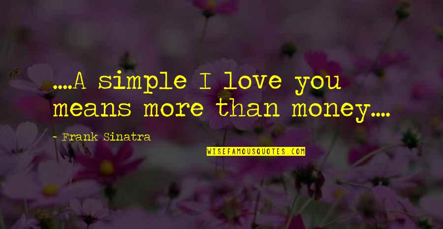 Simple I Love You Quotes By Frank Sinatra: ....A simple I love you means more than