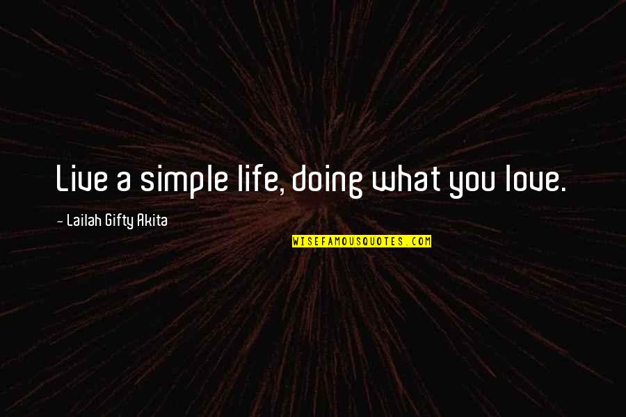 Simple I Love You Quotes By Lailah Gifty Akita: Live a simple life, doing what you love.