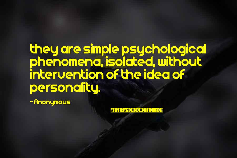 Simple Idea Quotes By Anonymous: they are simple psychological phenomena, isolated, without intervention