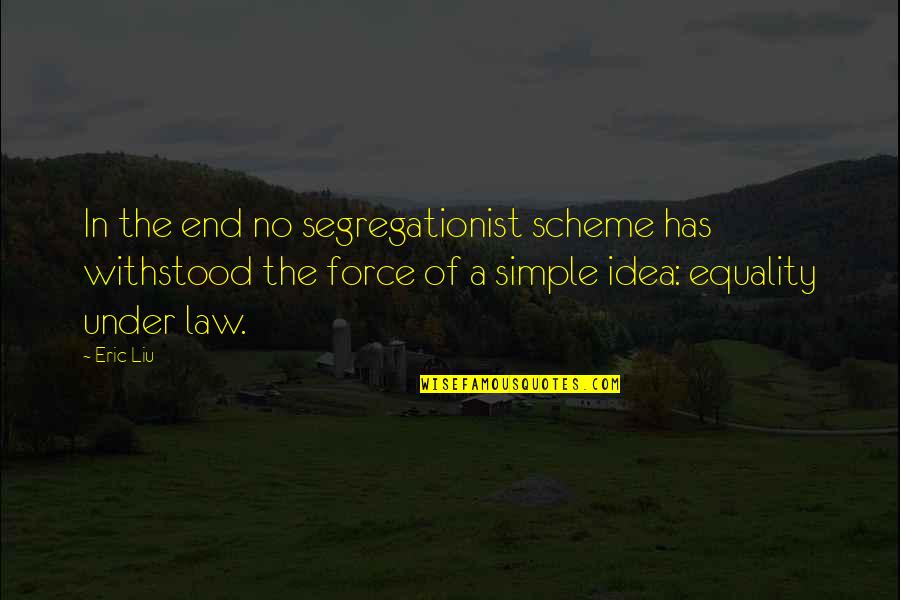 Simple Idea Quotes By Eric Liu: In the end no segregationist scheme has withstood