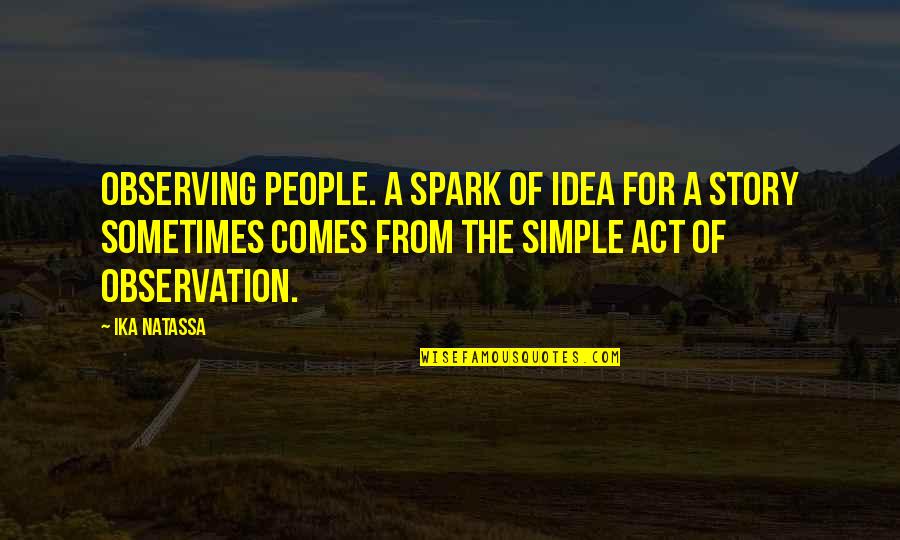 Simple Idea Quotes By Ika Natassa: Observing people. A spark of idea for a