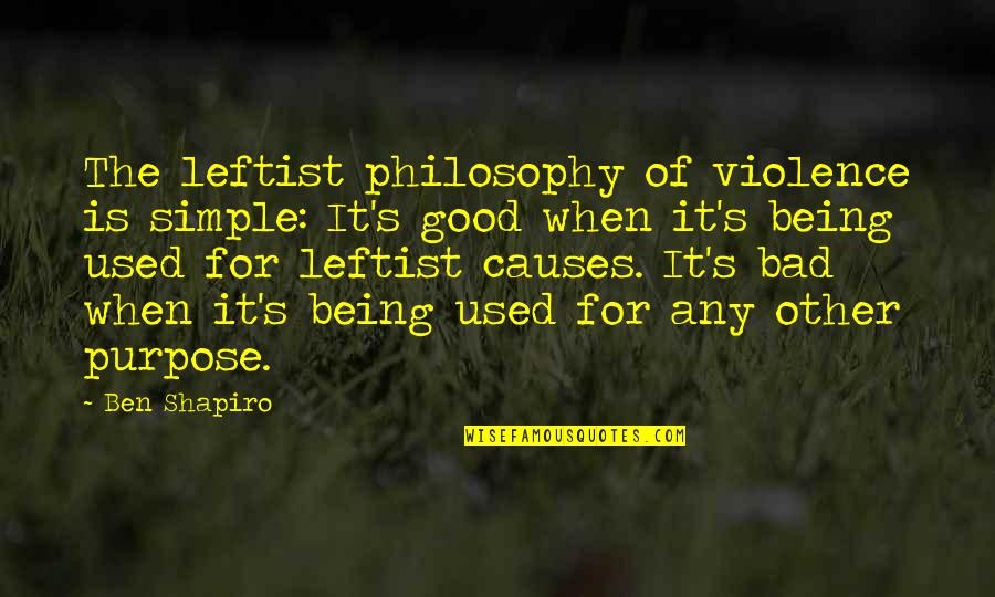 Simple Is Good Quotes By Ben Shapiro: The leftist philosophy of violence is simple: It's