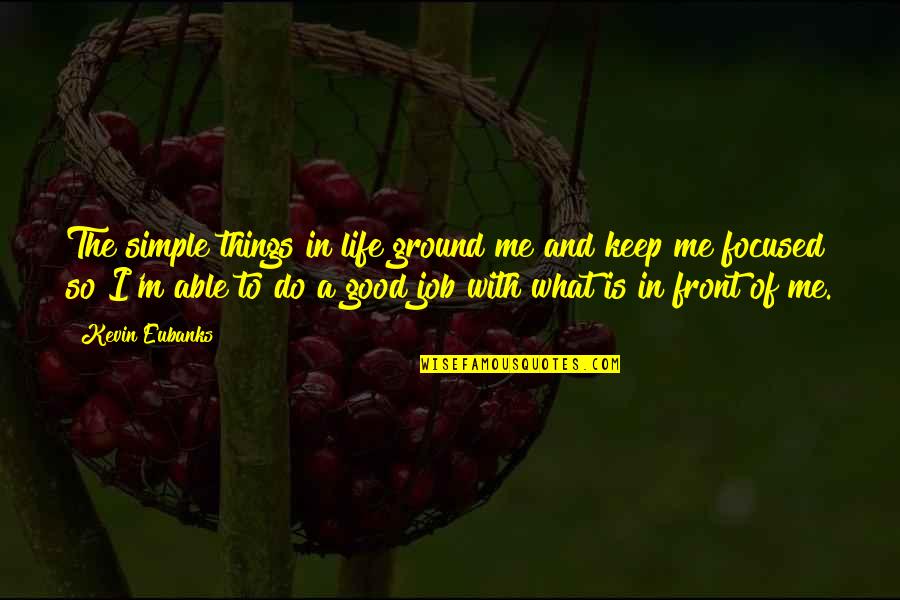Simple Is Good Quotes By Kevin Eubanks: The simple things in life ground me and