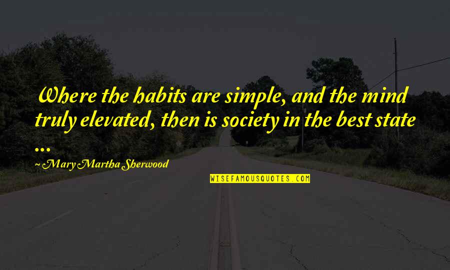 Simple Is The Best Quotes By Mary Martha Sherwood: Where the habits are simple, and the mind