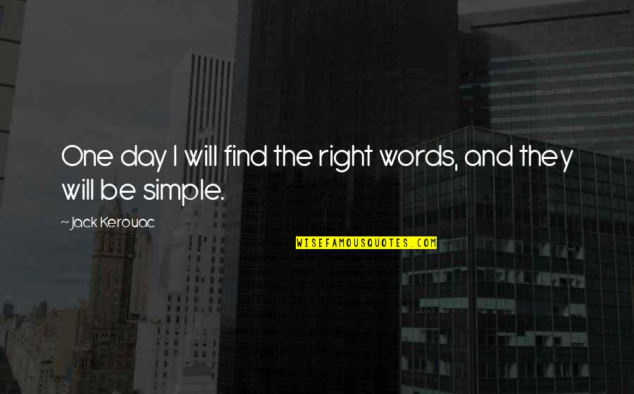 Simple Jack Quotes By Jack Kerouac: One day I will find the right words,