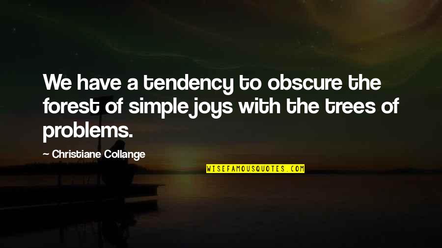 Simple Joy Quotes By Christiane Collange: We have a tendency to obscure the forest