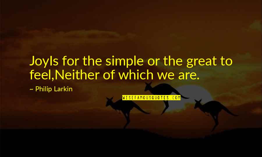 Simple Joy Quotes By Philip Larkin: JoyIs for the simple or the great to