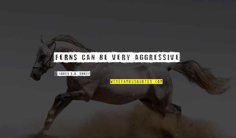 Simple Lang Ang Buhay Ko Quotes By James S.A. Corey: Ferns can be very aggressive