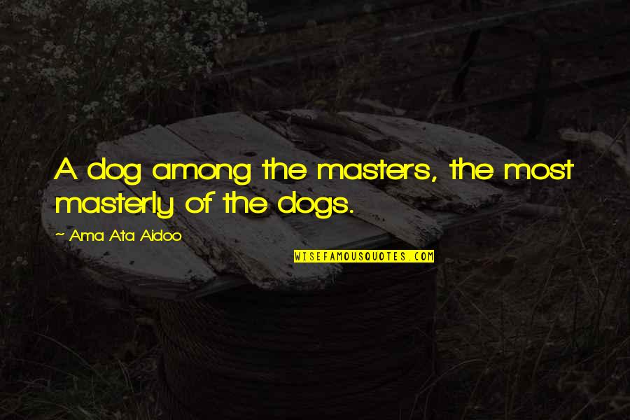 Simple Lax Quotes By Ama Ata Aidoo: A dog among the masters, the most masterly