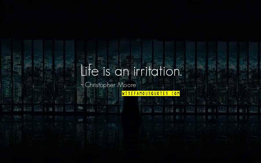 Simple Life And High Thinking Quotes By Christopher Moore: Life is an irritation.