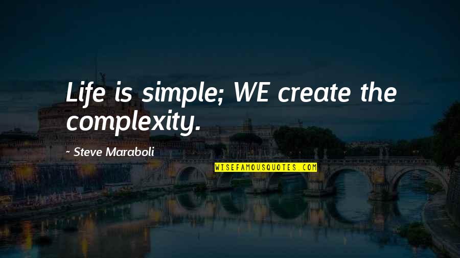 Simple Life Happiness Quotes By Steve Maraboli: Life is simple; WE create the complexity. Simple Life Happiness Quotes By Steve Maraboli: Life is simple; WE create the complexity.