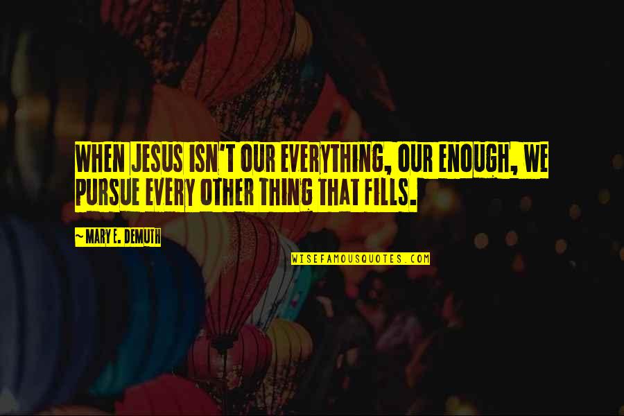 Simple Life Paris Quotes By Mary E. DeMuth: When Jesus isn't our everything, our enough, we Simple Life Paris Quotes By Mary E. DeMuth: When Jesus isn't our everything, our enough, we