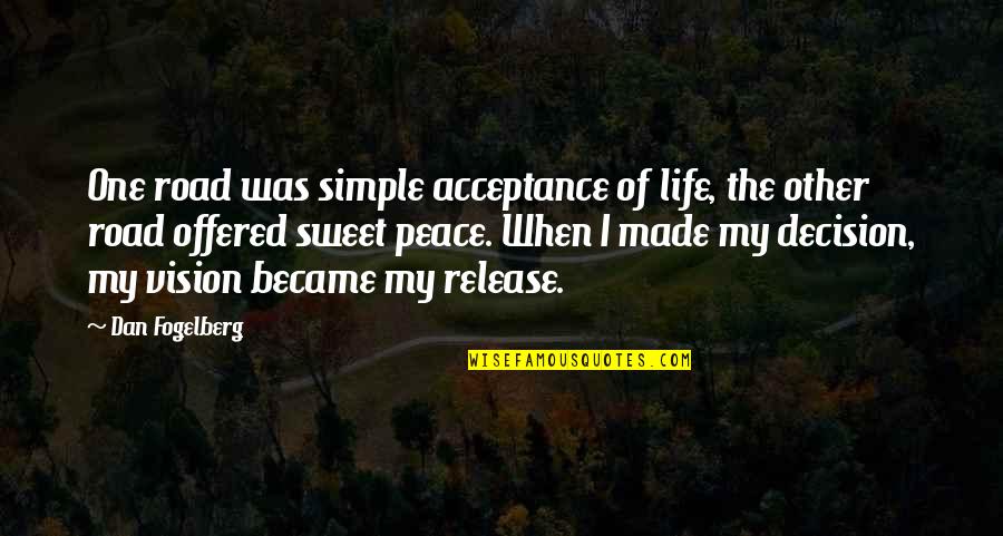 Simple Life Philosophy Quotes By Dan Fogelberg: One road was simple acceptance of life, the