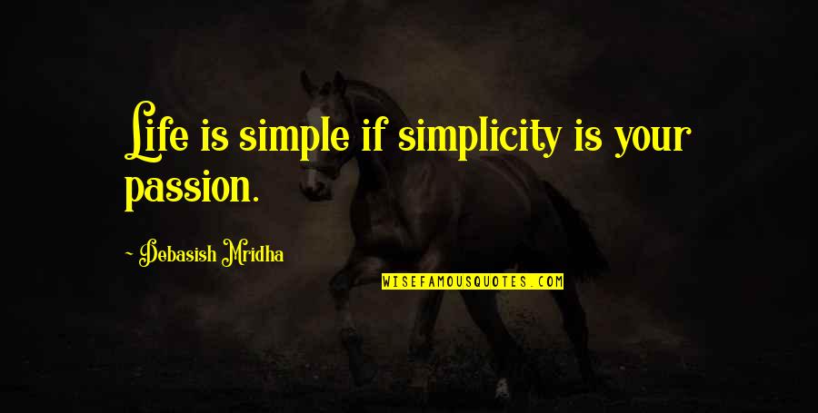 Simple Life Philosophy Quotes By Debasish Mridha: Life is simple if simplicity is your passion.