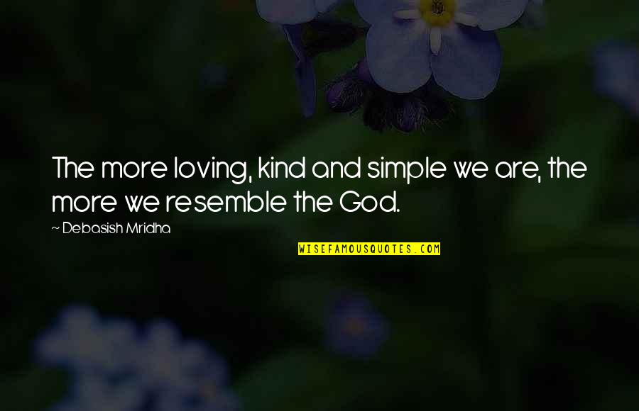 Simple Life Philosophy Quotes By Debasish Mridha: The more loving, kind and simple we are,