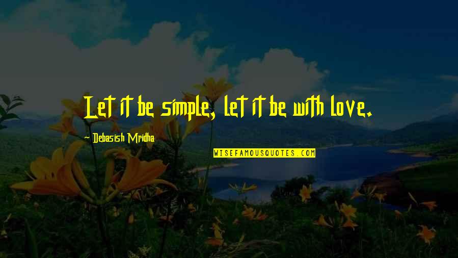Simple Life Philosophy Quotes By Debasish Mridha: Let it be simple, let it be with