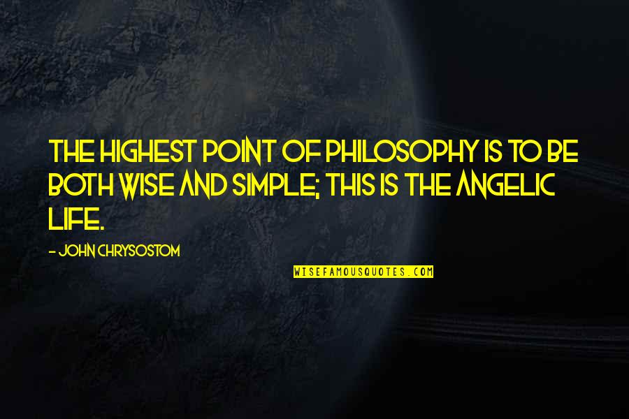 Simple Life Philosophy Quotes By John Chrysostom: The highest point of philosophy is to be