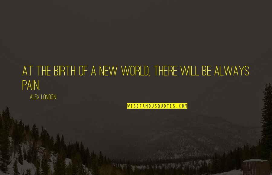 Simple Life Show Quotes By Alex London: At the birth of a new world, there Simple Life Show Quotes By Alex London: At the birth of a new world, there