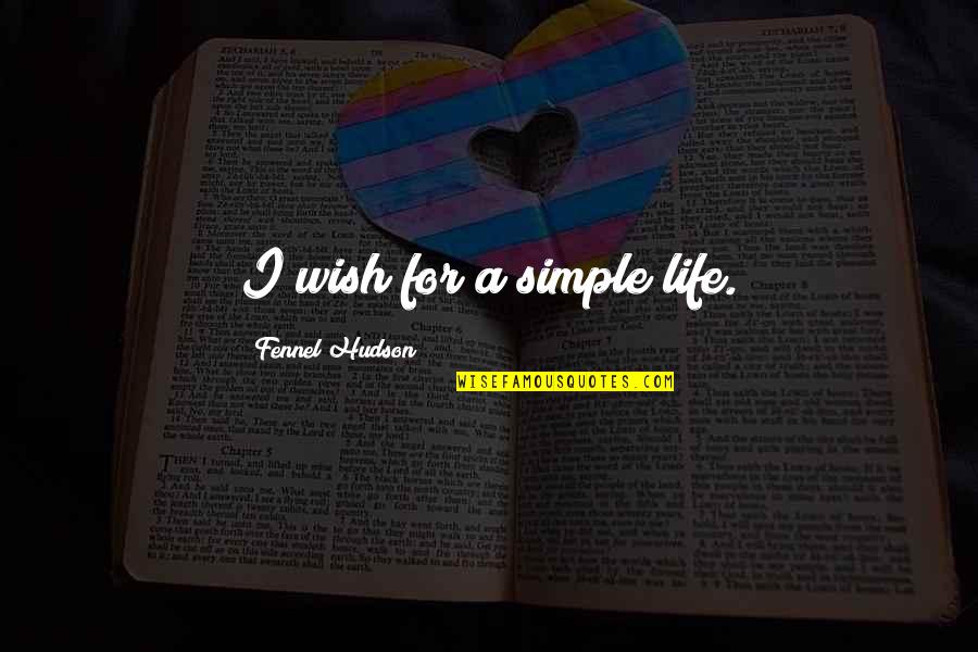 Simple Lifestyle Quotes By Fennel Hudson: I wish for a simple life. Simple Lifestyle Quotes By Fennel Hudson: I wish for a simple life.