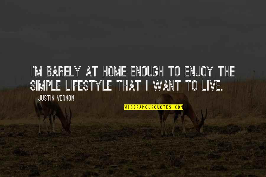 Simple Lifestyle Quotes By Justin Vernon: I'm barely at home enough to enjoy the