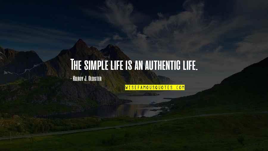 Simple Lifestyle Quotes By Kilroy J. Oldster: The simple life is an authentic life.