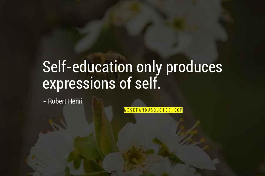 Simple Lifestyle Quotes By Robert Henri: Self-education only produces expressions of self. Simple Lifestyle Quotes By Robert Henri: Self-education only produces expressions of self.