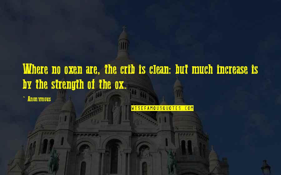 Simple Living Bible Quotes By Anonymous: Where no oxen are, the crib is clean: