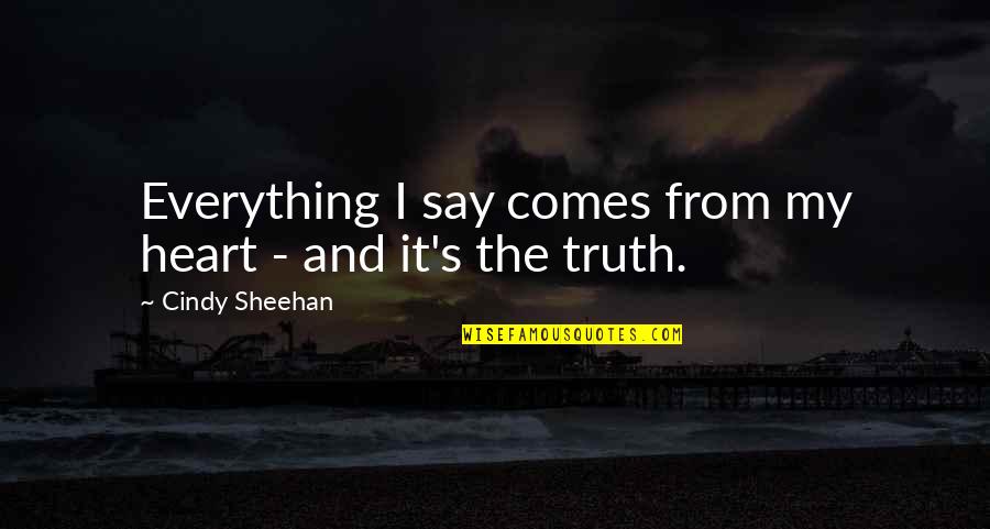 Simple Living Higher Thinking Quotes By Cindy Sheehan: Everything I say comes from my heart - Simple Living Higher Thinking Quotes By Cindy Sheehan: Everything I say comes from my heart -