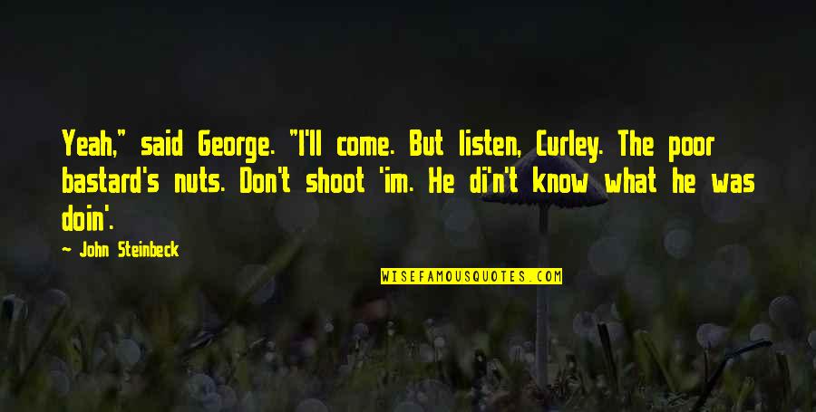 Simple Living Higher Thinking Quotes By John Steinbeck: Yeah," said George. "I'll come. But listen, Curley.