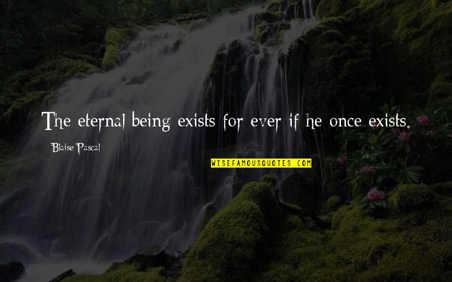 Simple Living Inspirational Quotes By Blaise Pascal: The eternal being exists for ever if he