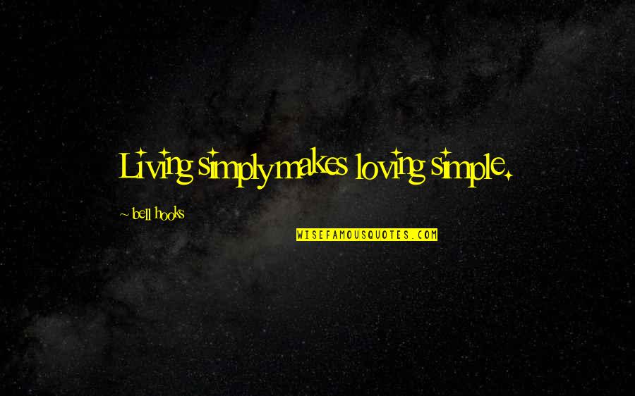 Simple Living Quotes By Bell Hooks: Living simply makes loving simple.