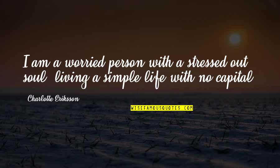 Simple Living Quotes By Charlotte Eriksson: I am a worried person with a stressed