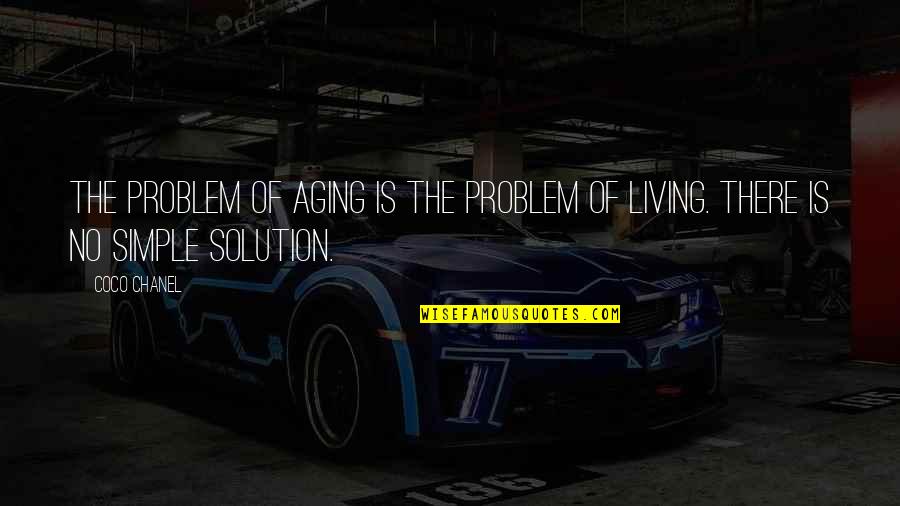 Simple Living Quotes By Coco Chanel: The problem of aging is the problem of